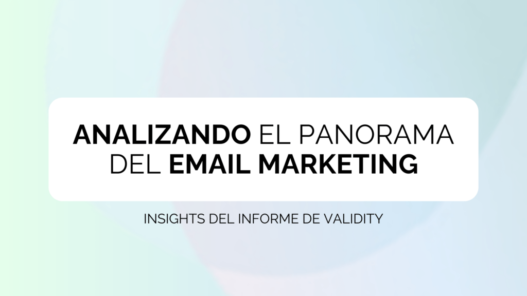 Analizando el panorama del Email Marketing: Insights del informe de Validity