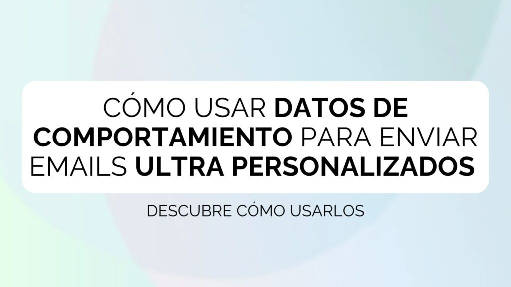 Cómo usar datos de comportamiento para enviar emails ultra personalizados